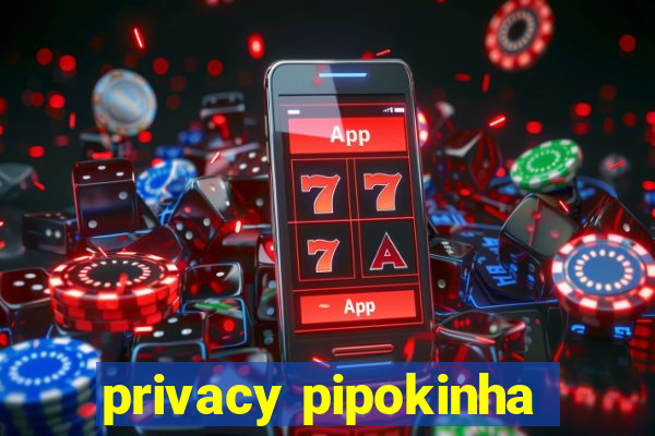 privacy pipokinha